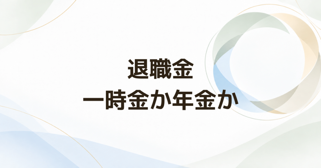 退職金は一時金と年金どっちを選ぶ？ 税金と受取期間で比較する方法